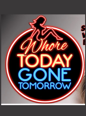 Whore Today Gone Tomorrow